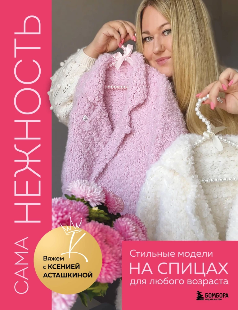 The Softest Touch. Knitting with Ksenia Astashkina. Stylish Models with Needles for All Ages