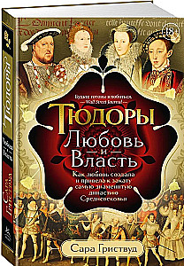 Тюдоры: Любовь и Власть. Как любовь создала и привела к закату самую знаменитую династию Средневеков