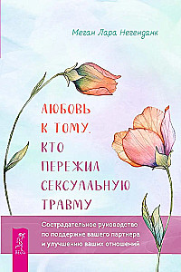 Любовь к тому, кто пережил сексуальную травму. Сострадательное руководство по поддержке