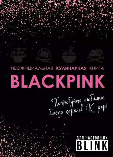 Unofficial Cookbook of Blackpink. Try the Favorite Dishes of K-pop Queens!