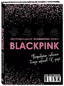 Unofficial Cookbook of Blackpink. Try the Favorite Dishes of K-pop Queens!