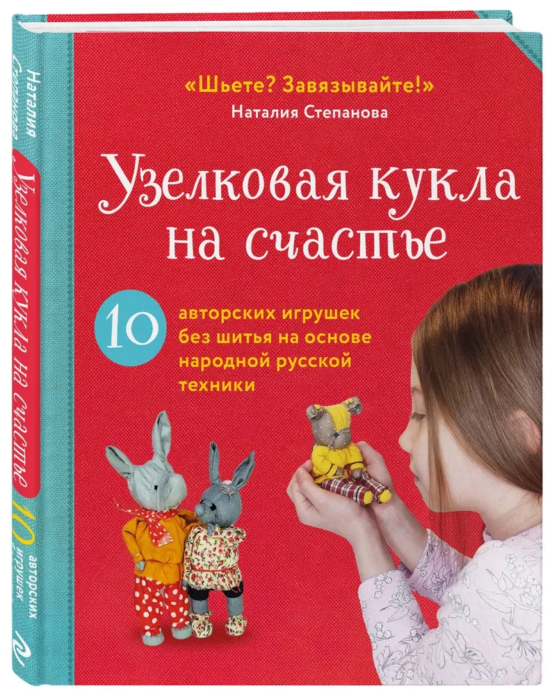 Knot Doll for Happiness. 10 Author's Toys Without Sewing Based on Folk Russian Techniques