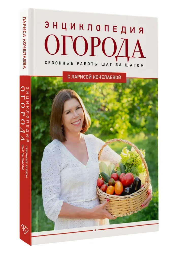 Encyclopedia of the Vegetable Garden with Larisa Kochelaeva. Seasonal Work Step by Step