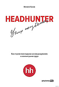 HeadHunter. Успех неизбежен. Как стартап стал лидером онлайн-рекрутмента и изменил рынок труда