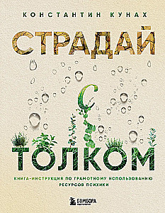 Страдай с толком. Книга-инструкция по грамотному использованию ресурсов психики