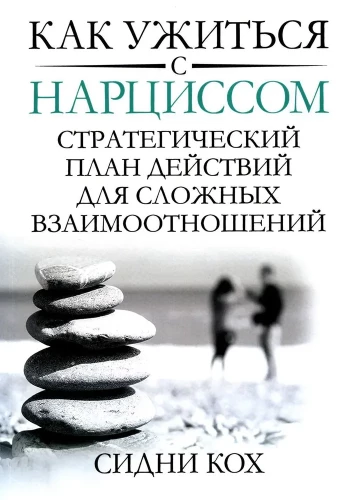 Как ужиться с нарциссом. Стратегический план действий для сложных взаимоотношений