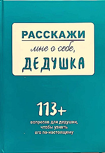 Расскажи мне о себе, дедушка. 113 вопросов для дедушки, чтобы узнать его по-настоящему