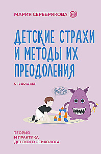 Children's Fears and Methods to Overcome Them from 3 to 15 Years. Theory and Practice of a Child Psychologist