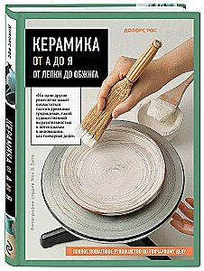 Ceramics from A to Z. From Sculpting to Firing. A Complete Step-by-Step Guide to Pottery