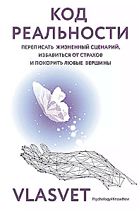 Код реальности. Переписать жизненный сценарий, избавиться от страхов и покорить любые вершины