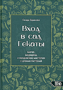 Вход в сад Гекаты. Магия, Медицина и Колдовские мистерии с духами растений