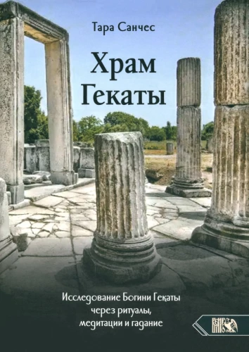 Храм Гекаты. Исследование богини Гекаты через ритуалы, медитации и гадание