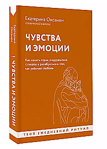 Чувства и эмоции. Как понять страх, подружиться с гневом и разобраться в том, как работает любовь