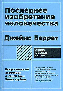 Последнее изобретение человечества. Искусственный интеллект и конец эры Homo sapiens