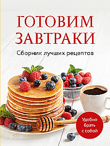 Cooking Breakfasts. A Collection of the Best Recipes