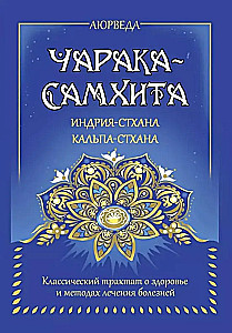 Аюрведа. Чарака-самхита. Индрия-стхана. Кальпа-стхана. Классический трактат о здоровье и методах лечения болезней