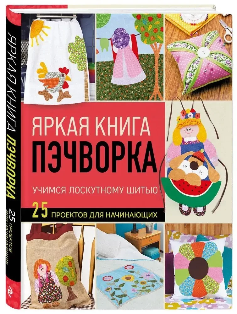 Яркая книга пэчворка. Учимся лоскутному шитью. 25 проектов для начинающих