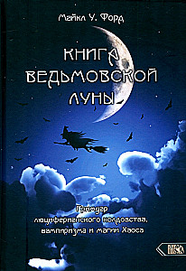 Книга Ведьмовской Луны. Гримуар Люциферианского Колдовства, Вампиризма и Магии Хаоса