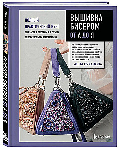 Вышивка бисером от А до Я. Полный практический курс по работе с бисером и другими декоративными материалами