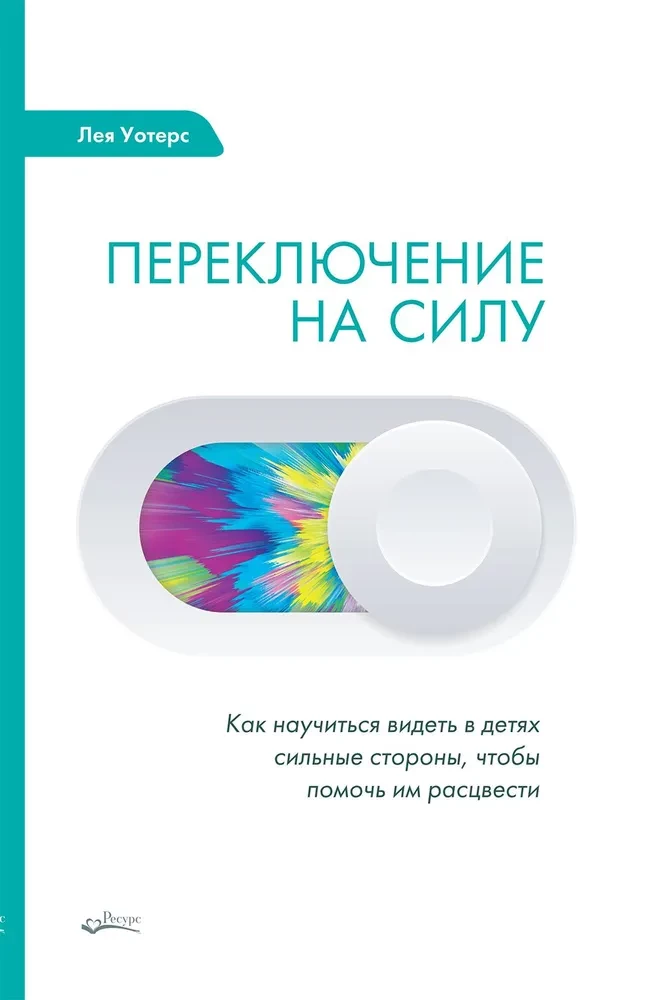 Переключение на силу. Как научиться видеть в детях сильные стороны, чтобы помочь им расцвести