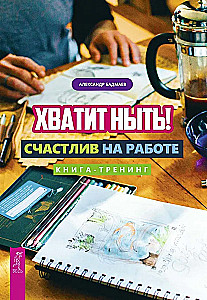 Хватит ныть! Счастлив на работе. Книга-тренинг