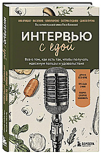 Интервью с едой. Все о том, как есть так, чтобы получать максимум пользы и удовольствия