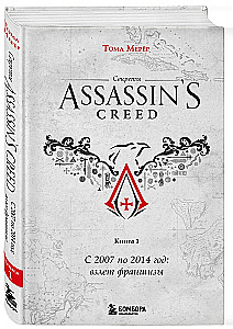 Secrets of Assassin's Creed. Book 1. From 2007 to 2014: the Rise of the Franchise