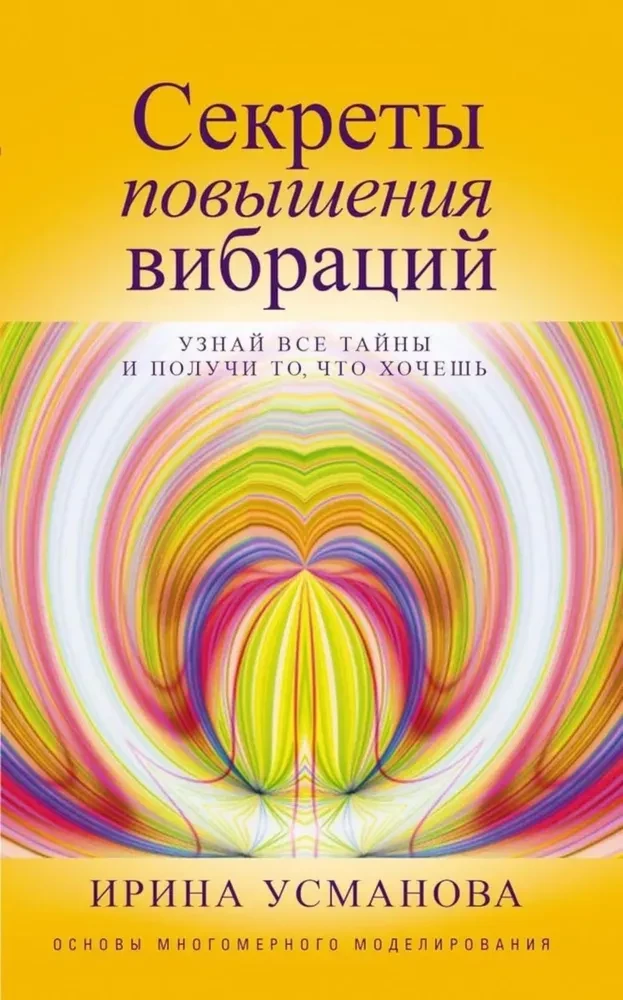 Secrets of Raising Vibrations. Basics of Multidimensional Modeling. Discover all the mysteries and get what you want