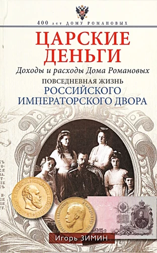 Royal Money. Income and Expenses of the Romanov House. Everyday Life of the Russian Imperial Court