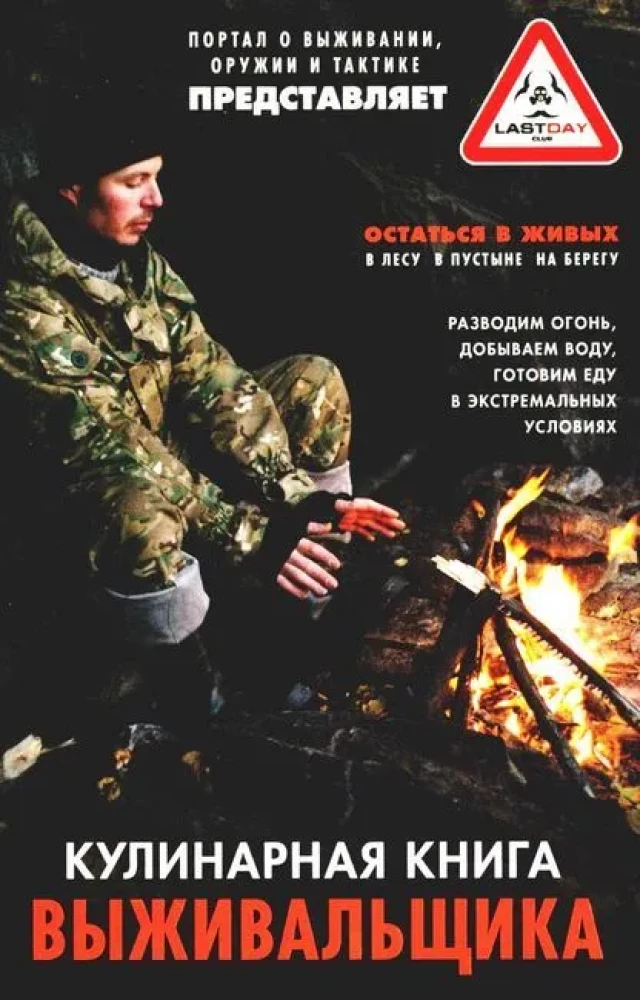 Survival Cookbook. Stay Alive: in the Forest, in the Desert, on the Shore. Starting a Fire, Procuring Water, Preparing Food in Extreme Conditions